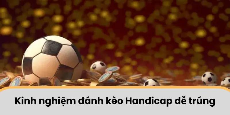 Kinh nghiệm đánh kèo Handicap dễ trúng