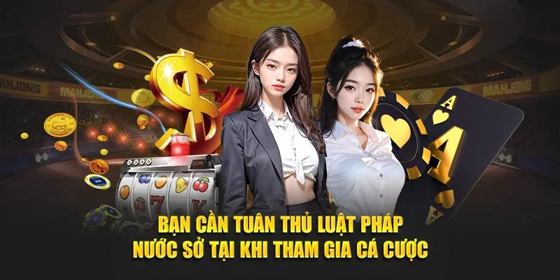 Bạn cần tuân thủ luật pháp nước sở tại khi tham gia cá cược