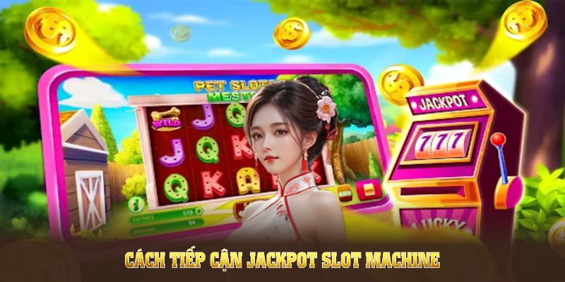 Cách tiếp cận Jackpot slot machine nhanh gọn, an toàn và hiệu quả