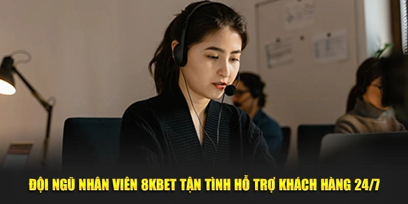 Đội ngũ nhân viên 8KBET tận tình hỗ trợ khách hàng 24/7