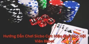 Hướng Dẫn Chơi Sicbo Cực Hiệu Quả Cho Hội Viên 8KBET