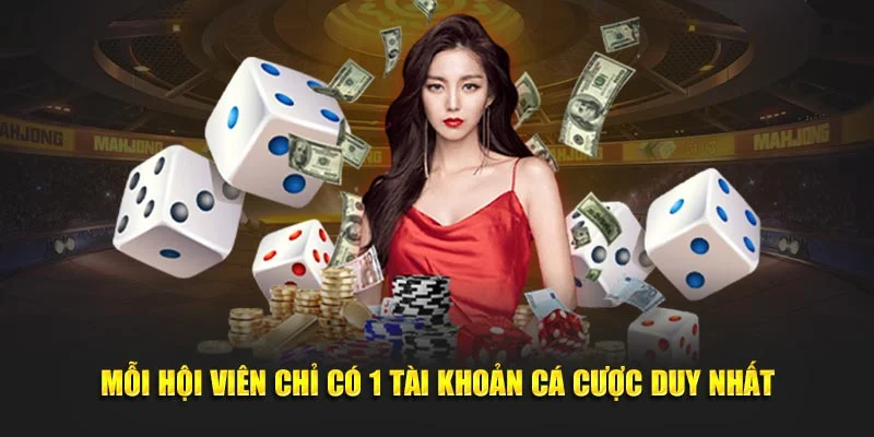 Mỗi hội viên chỉ có 1 tài khoản cá cược duy nhất