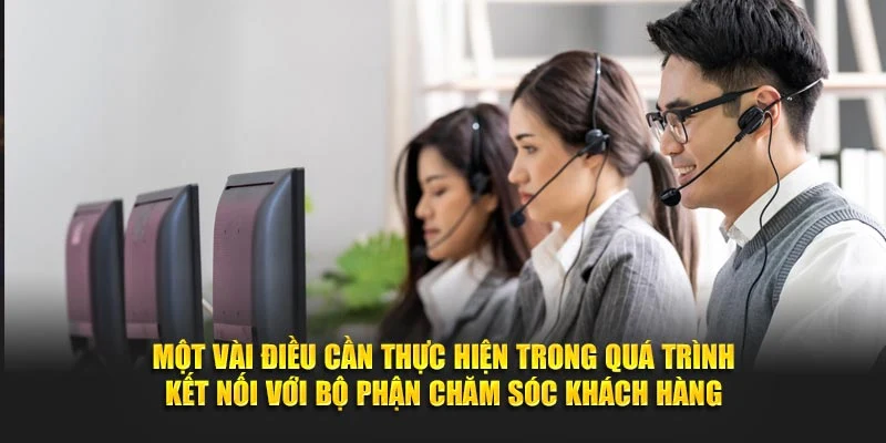 Một vài điều cần thực hiện trong quá trình kết nối với bên chăm sóc khách hàng