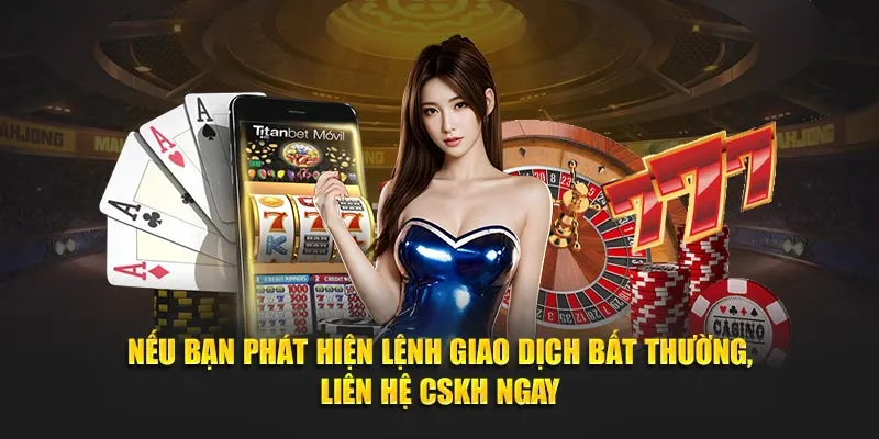 Nếu bạn phát hiện lệnh giao dịch bất thường, liên hệ CSKH ngay