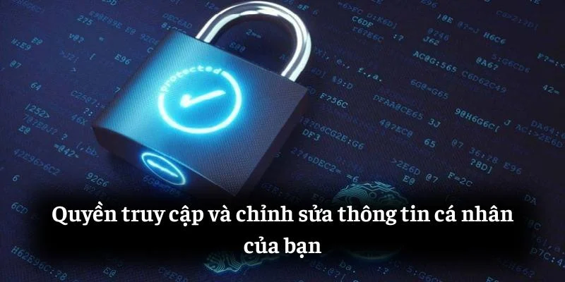 Quyền truy cập và chỉnh sửa thông tin cá nhân của bạn