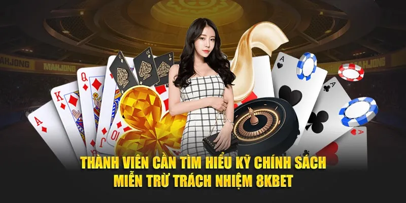 Thành viên cần tìm hiểu kỹ chính sách miễn trừ trách nhiệm 8KBET