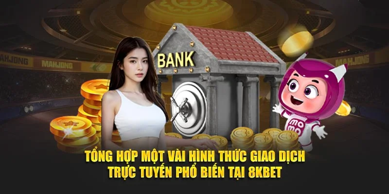 Tổng hợp một vài hình thức giao dịch trực tuyến phổ biến tại 8KBET